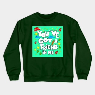 you ve got a friend in me Crewneck Sweatshirt